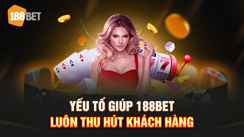 188bet 17 Những yếu tố giúp 188BET thu hút khách hàng