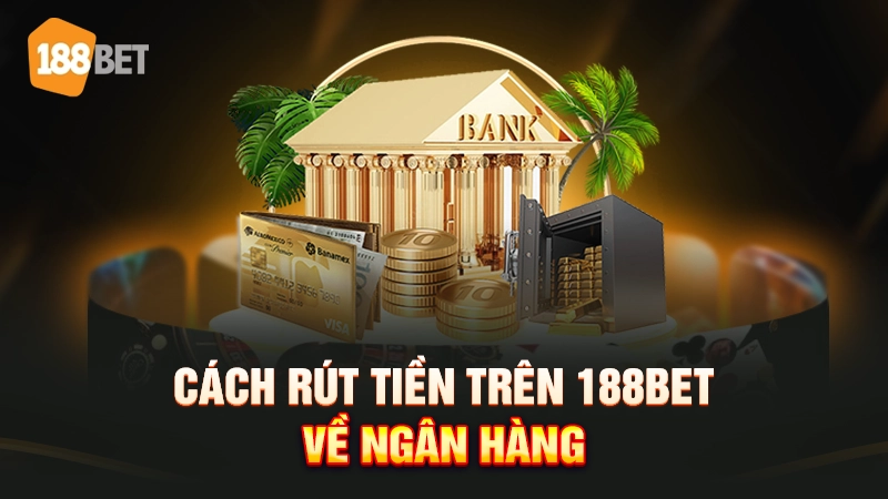 rút tiền 188bet 2 Cách rút tiền trên 188bet về ngân hàng