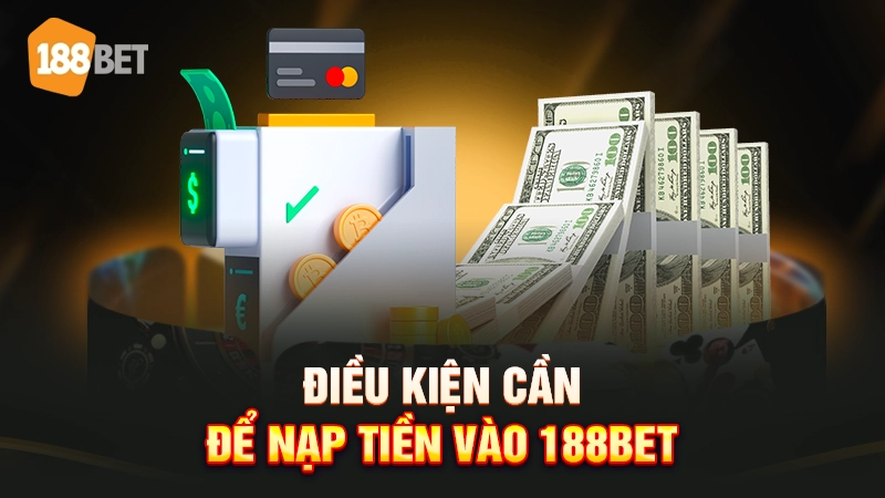 nạp tiền 188bet 1 Điều kiện cần để nạp tiền vào 188BET