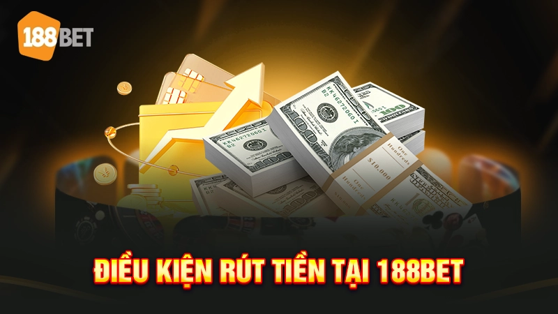 rút tiền 188bet 1 Điều kiện rút tiền tại 188bet
