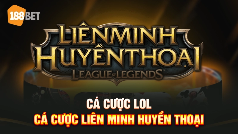 Cá cược LOL - Cá cược Liên Minh Huyền Thoại
